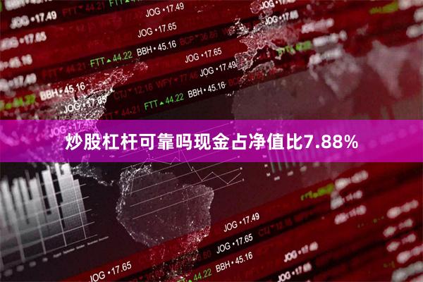 炒股杠杆可靠吗现金占净值比7.88%