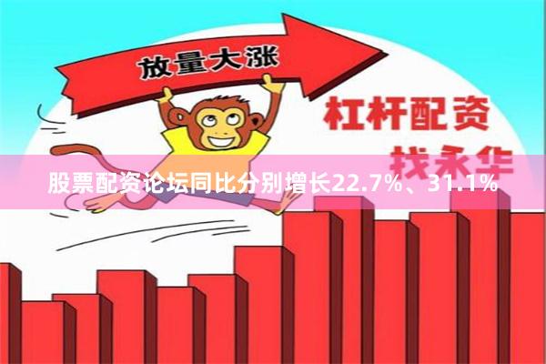 股票配资论坛同比分别增长22.7%、31.1%