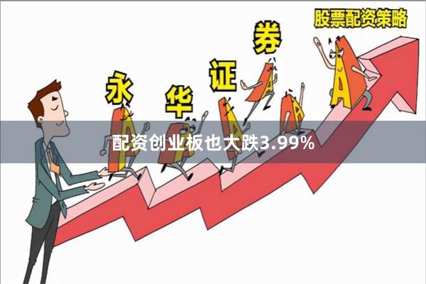 配资创业板也大跌3.99%